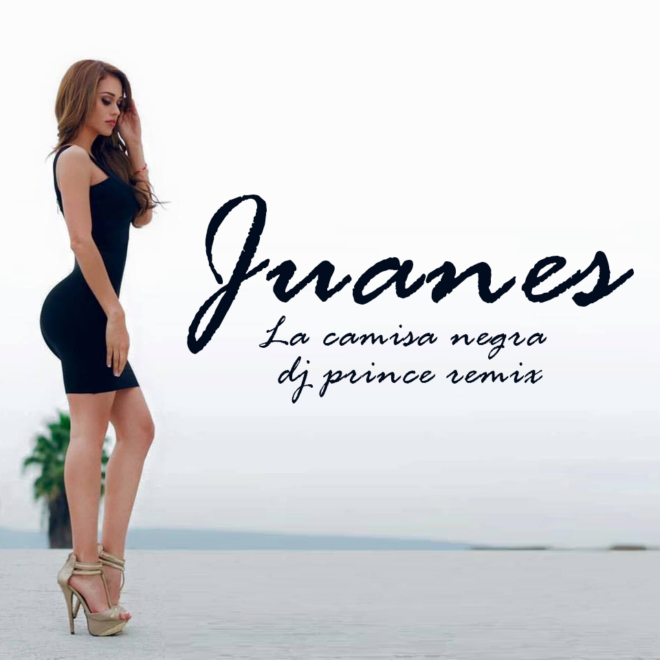Juanes - La camisa negra (DJ Prince Remix)