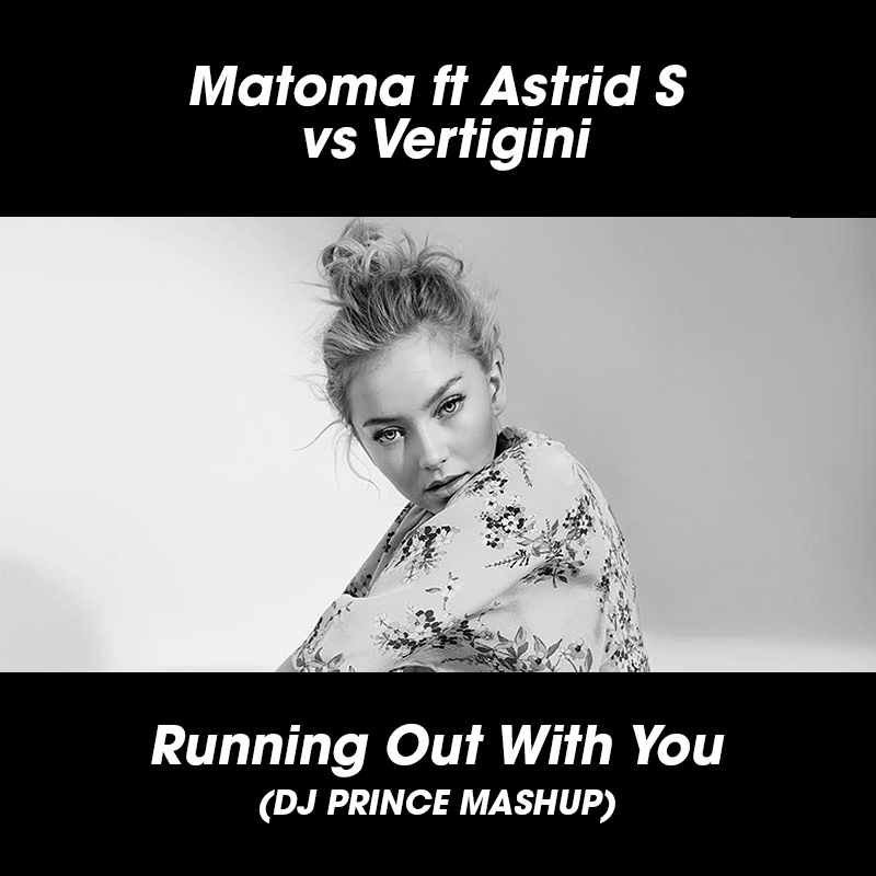 Matoma ft Astrid S vs Vertigini - Running Out With You (DJ Prince mashup)