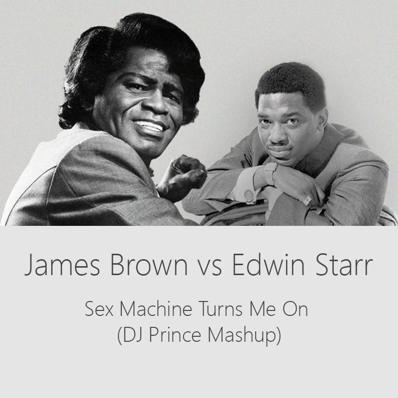 James Brown vs Edwin Starr - Sex machine turns me on (DJ Prince mashup)